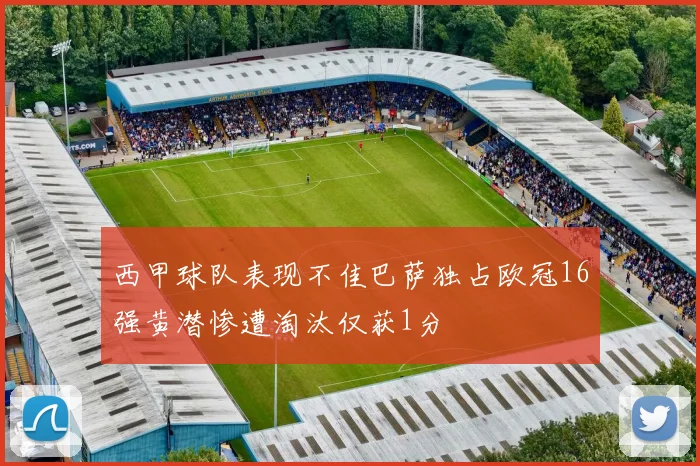 西甲球队表现不佳巴萨独占欧冠16强黄潜惨遭淘汰仅获1分